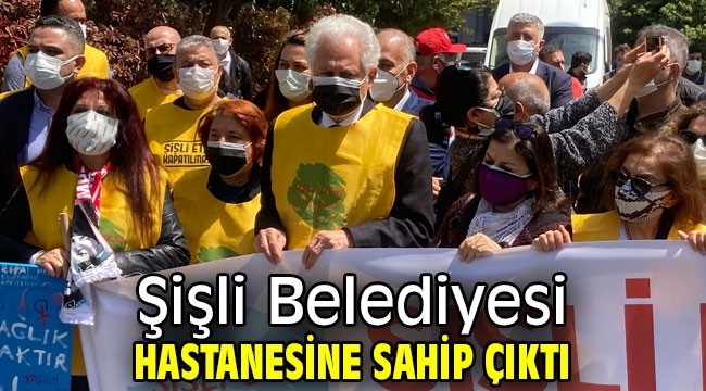 Şişli Belediyesi hastanesine sahip çıktı