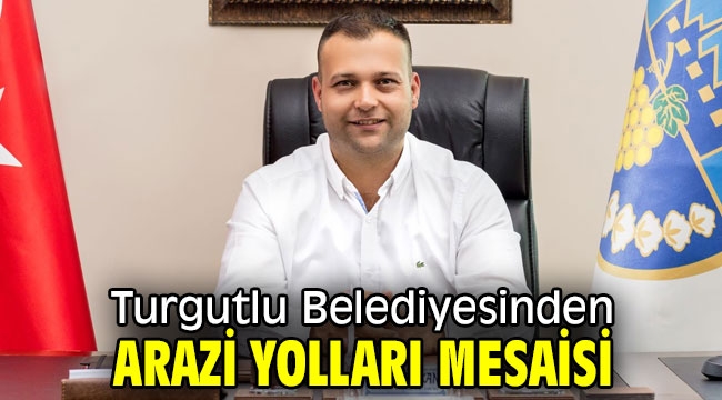 Turgutlu Belediyesinden Arazi Yolları Mesaisi