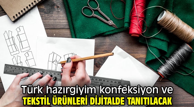 Türk hazırgiyim konfeksiyon ve tekstil ürünleri dijitalde tanıtılacak