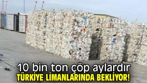 10 bin ton çöp aylardır Türkiye limanlarında bekliyor!