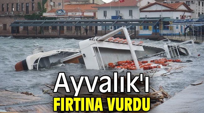 Ayvalık'ı fırtına vurdu