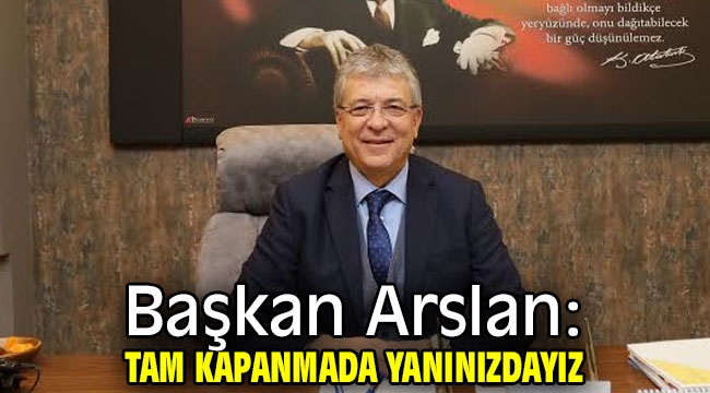 Başkan Arslan: Tam kapanmada yanınızdayız 