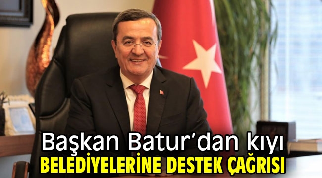 Başkan Batur'dan kıyı belediyelerine destek çağrısı