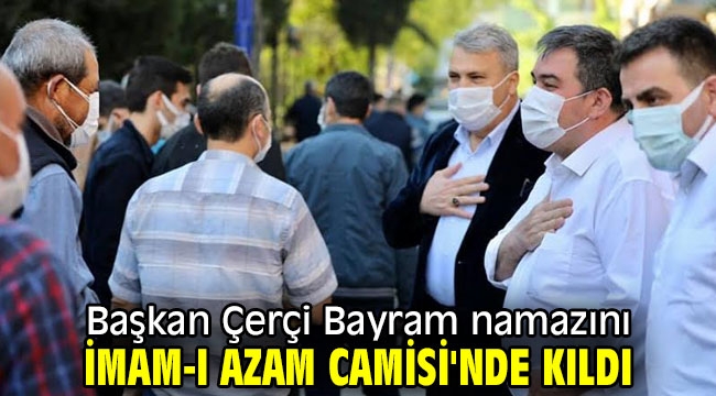 Başkan Çerçi Bayram namazını İmam-ı Azam Camisi'nde kıldı