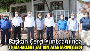Başkan Çerçi Yuntdağı'nda 10 mahallede yatırım alanlarını gezdi