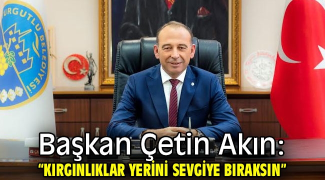 Başkan Çetin Akın: "Kırgınlıklar Yerini Sevgiye Bıraksın"