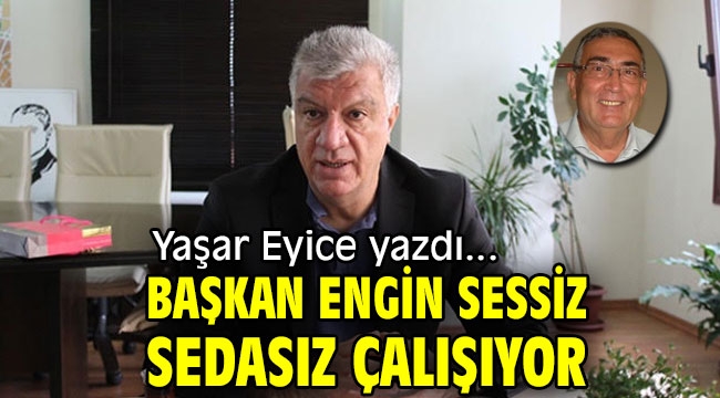  BAŞKAN ENGİN SESSİZ SEDASIZ ÇALIŞIYOR