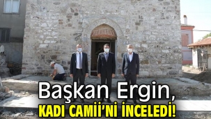 Başkan Ergin, Kadı Camii'ni inceledi!