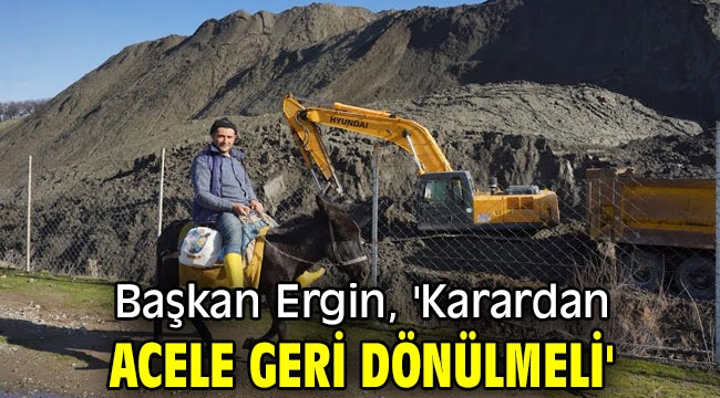 Başkan Ergin, 'Karardan acele geri dönülmeli'