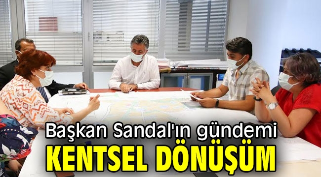 Başkan Sandal'ın gündemi kentsel dönüşüm