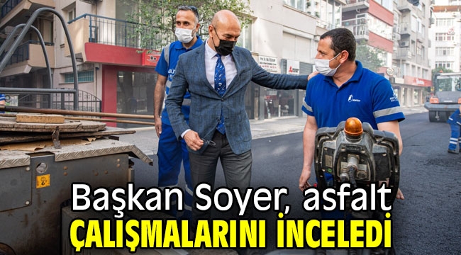 Başkan Soyer, asfalt çalışmalarını inceledi