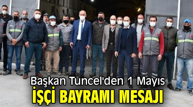 Başkan Tuncel'den 1 Mayıs işçi bayramı mesajı