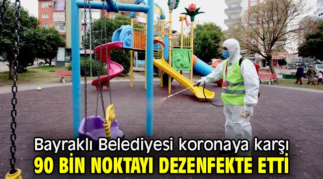 Bayraklı Belediyesi koronaya karşı 90 bin noktayı dezenfekte etti