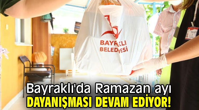 Bayraklı'da Ramazan ayı dayanışması devam ediyor!