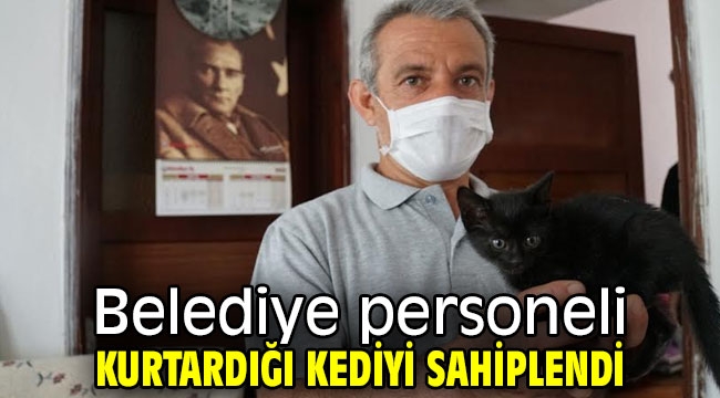 Belediye personeli kurtardığı kediyi sahiplendi