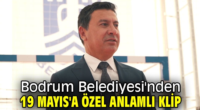 Bodrum Belediyesi'nden 19 Mayıs'a özel anlamlı klip