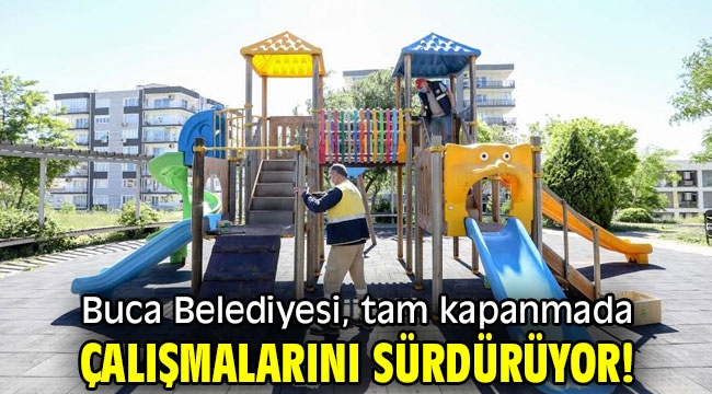 Buca Belediyesi, tam kapanmada çalışmalarını sürdürüyor!