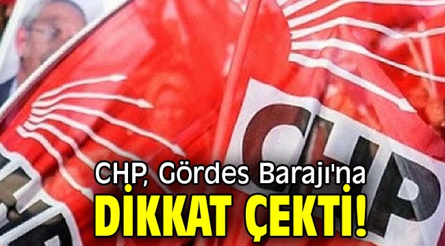 CHP, Gördes Barajı'na dikkat çekti!