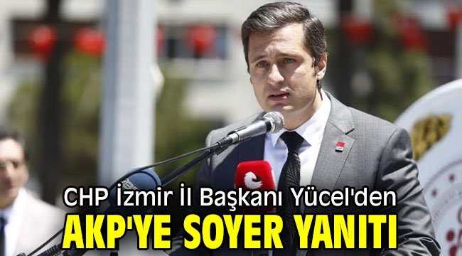 CHP İzmir İl Başkanı Yücel'den AKP'ye Soyer Yanıtı