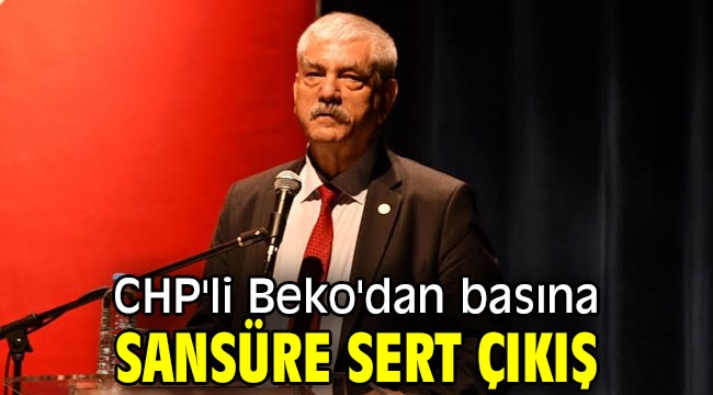 CHP'li Beko'dan basına sansüre sert çıkış