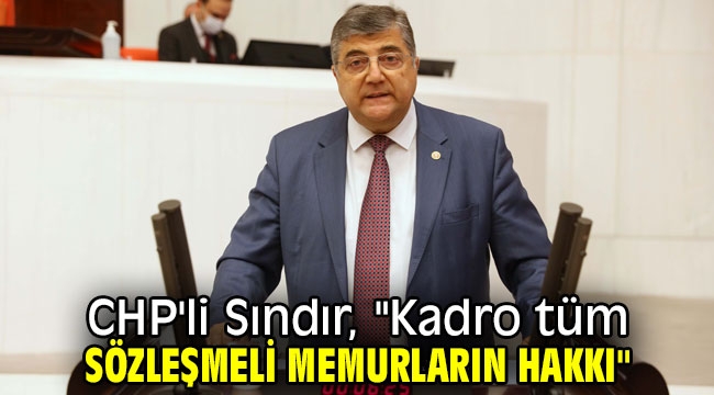 CHP'li Sındır, "Kadro tüm sözleşmeli memurların hakkı"