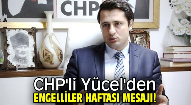 CHP'li Yücel'den Engelliler Haftası mesajı!