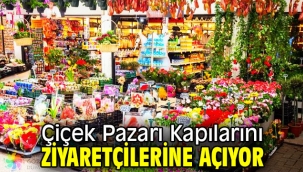 Çiçek Pazarı Kapılarını Ziyaretçilerine Açıyor