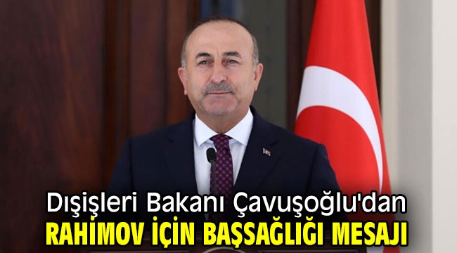 Dışişleri Bakanı Çavuşoğlu'dan Rahimov için başsağlığı mesajı