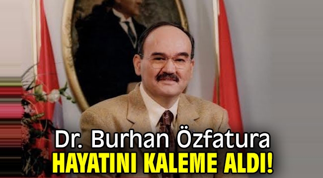 Dr. Burhan Özfatura, hayatını kaleme aldı!