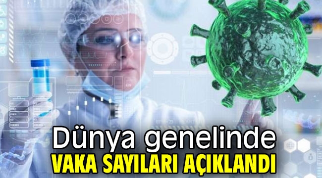 Dünya genelinde vaka sayıları açıklandı 