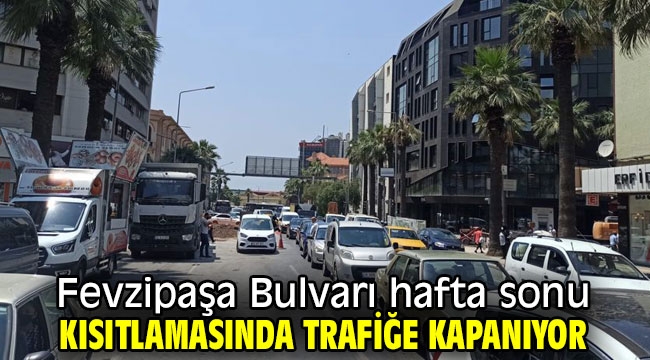 Fevzipaşa Bulvarı hafta sonu kısıtlamasında trafiğe kapanıyor