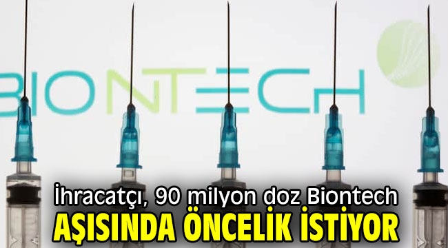 İhracatçı, 90 milyon doz Biontech aşısında öncelik istiyor