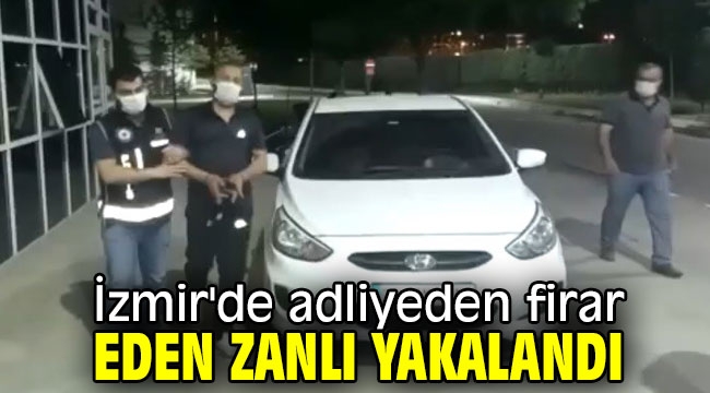 İzmir'de adliyeden firar eden zanlı yakalandı