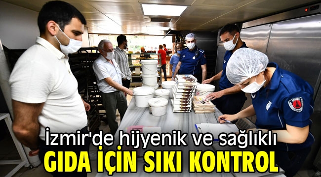 İzmir'de hijyenik ve sağlıklı gıda için sıkı kontrol