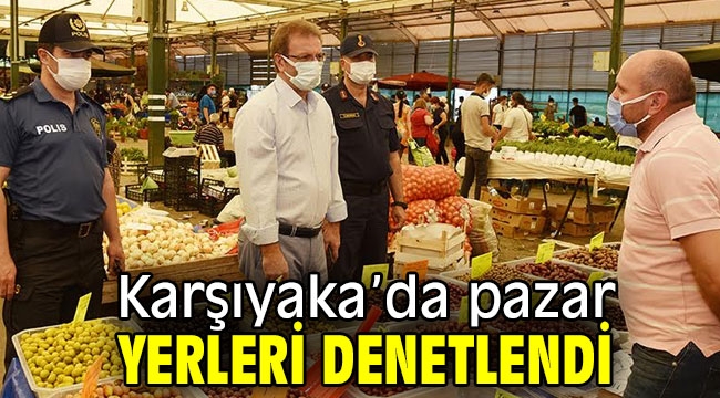 Karşıyaka'da pazar yerleri denetlendi