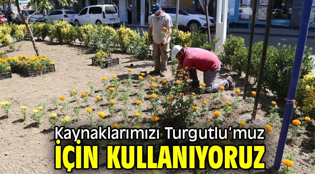 Kaynaklarımızı Turgutlu'muz İçin Kullanıyoruz