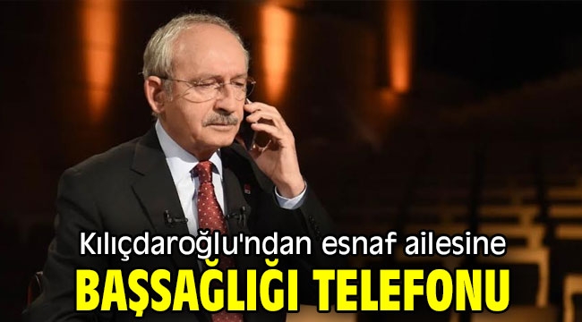 Kılıçdaroğlu'ndan esnaf ailesine başsağlığı telefonu