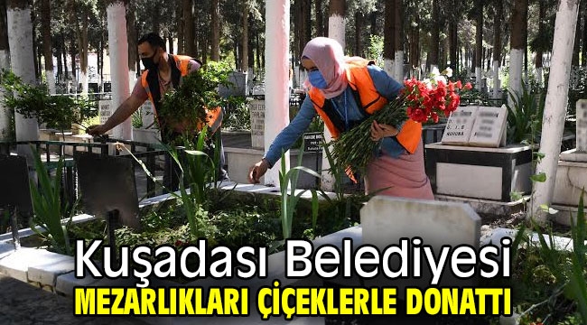 Kuşadası Belediyesi mezarlıkları çiçeklerle donattı