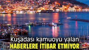 Kuşadası kamuoyu yalan haberlere itibar etmiyor