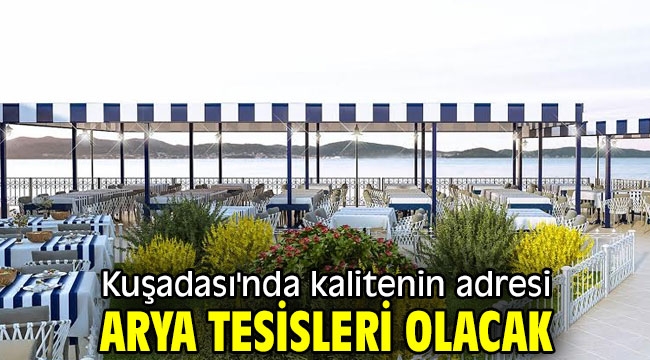 Kuşadası'nda kalitenin adresi Arya tesisleri olacak