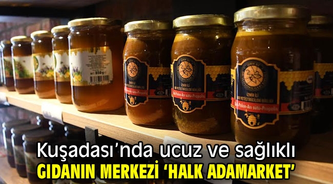 KUŞADASI'NDA UCUZ VE SAĞLIKLI GIDANIN MERKEZİ 'HALK ADAMARKET'