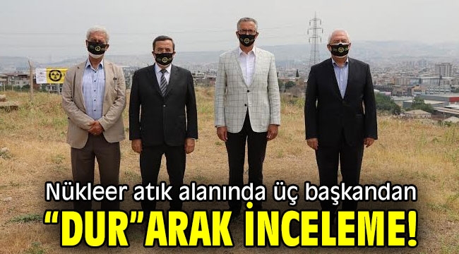 Nükleer atık alanında üç başkandan "dur"arak inceleme!