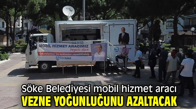 Söke Belediyesi mobil hizmet aracı vezne yoğunluğunu azaltacak