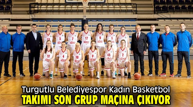 Turgutlu Belediyespor Kadın Basketbol Takımı Son Grup Maçına Çıkıyor