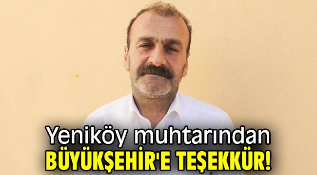 Yeniköy muhtarından Büyükşehir'e teşekkür!