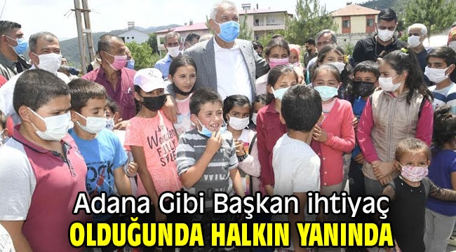 Adana Gibi Başkan ihtiyaç olduğunda halkın yanında