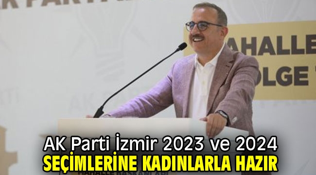 AK Parti İzmir 2023 ve 2024 seçimlerine kadınlarla hazır