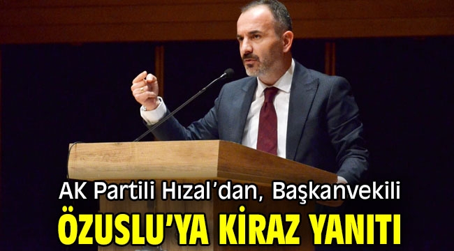 AK Partili Hızal'dan, Başkanvekili Özuslu'ya Kiraz yanıtı