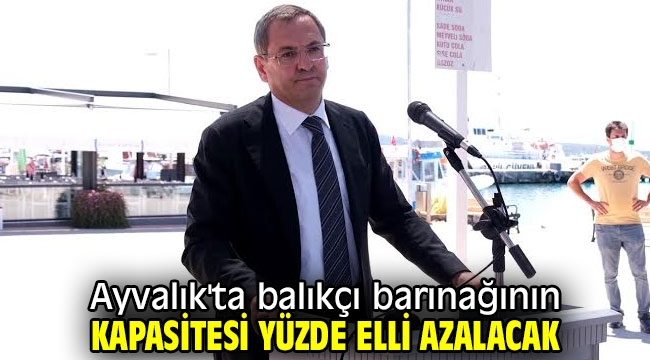 Ayvalık'ta balıkçı barınağının kapasitesi yüzde elli azalacak