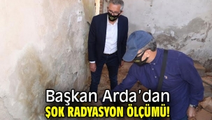 Başkan Arda'dan şok radyasyon ölçümü!